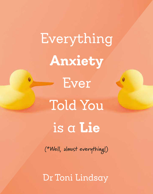 Everything Anxiety Ever Told You Is a Lie: *Well, Almost Everything! - Ingram