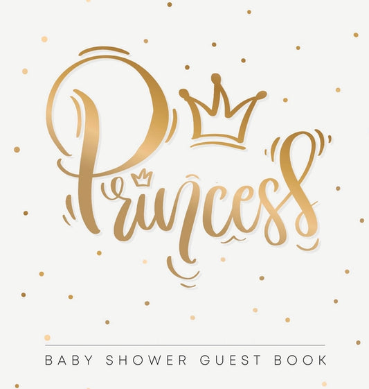 Princess Baby Shower Guest Book: An Elegant Gold Crown Themed Keepsake with Sign-In Pages, Wishes for Baby, Gift Log & Photo Album - Hardcover - Ingram