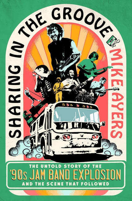 Sharing in the Groove: The Untold Story of the '90s Jam Band Explosion and the Scene That Followed - Ingram