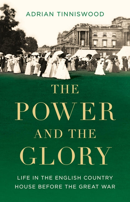 Power and the Glory: Life in the English Country House Before the Great War - Ingram
