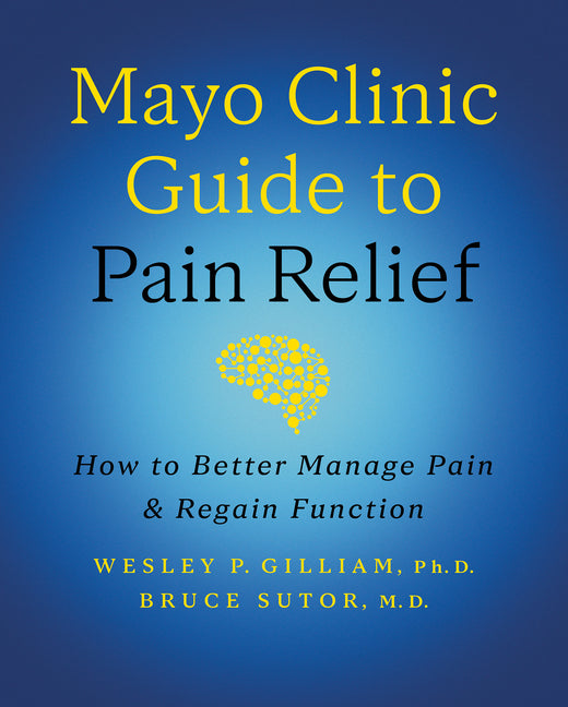 Mayo Clinic Guide to Pain Relief, 3rd Edition: How to Better Manage Pain and Regain Function - Ingram