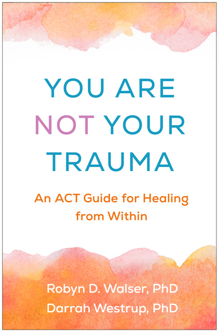 You Are Not Your Trauma: An ACT Guide for Healing from Within - Ingram