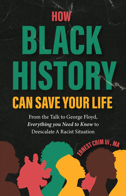 How Black History Can Save Your Life: From the Talk to George Floyd, Everything You Need to Know to Deescalate a Racist Situation (Black History, Educ - Ingram