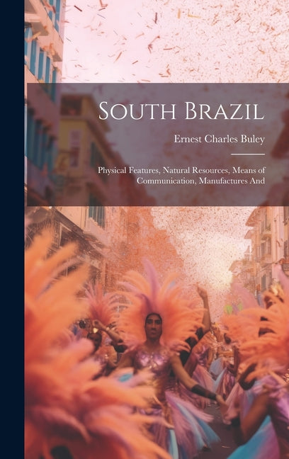 South Brazil; Physical Features, Natural Resources, Means of Communication, Manufactures And - Ingram