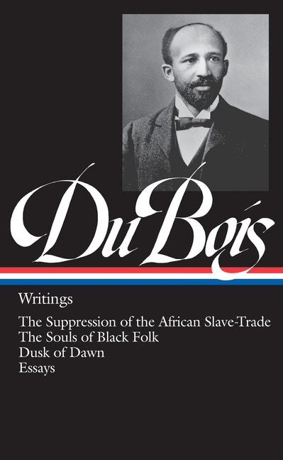 W.E.B. Du Bois: Writings (Loa #34): The Suppression of the African Slave-Trade / The Souls of Black Folk / Dusk of Dawn / Essays - Ingram