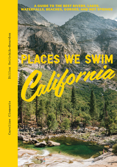 Places We Swim California: The Best Beaches, Rock Pools, Waterfalls, Rivers, Gorges, Lakes, and Hot Springs - Ingram