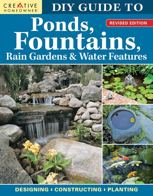 DIY Guide to Ponds, Fountains, Rain Gardens & Water Features, Revised Edition: Designing - Constructing - Planting - Ingram