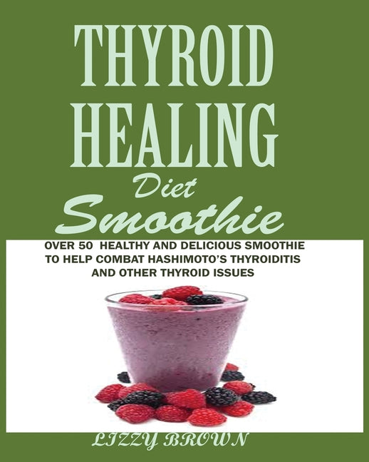 THYROID HEALING Diet Smoothie: Over 60 Healthy and Delicious Recipes to Help Combat Hashimoto's Thyroiditis and Other Thyroid Issue - Ingram