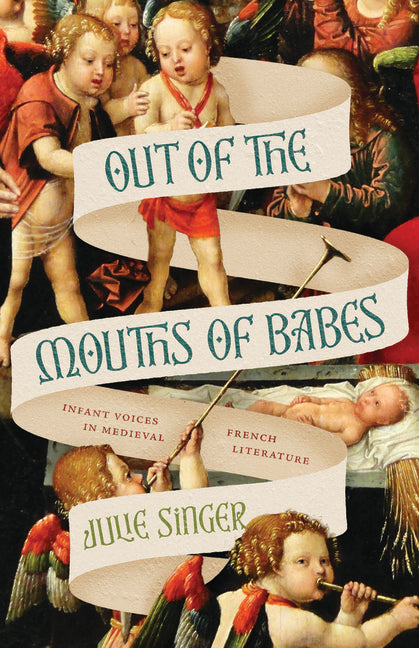 Out of the Mouths of Babes: Infant Voices in Medieval French Literature - Ingram