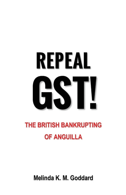 Repeal GST!: The British Bankrupting of Anguilla - Ingram