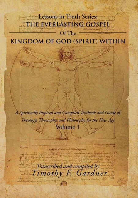 Everlasting Gospel of the Kingdom of God (Spirit) Within: A Spiritually Inspired and Compiled Textbook and Guide of Theology, Theosophy, and Philosoph - Ingram