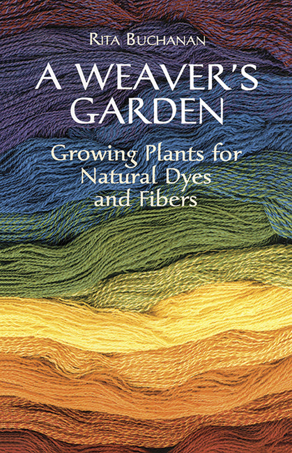 Weaver's Garden: Growing Plants for Natural Dyes and Fibers - Ingram