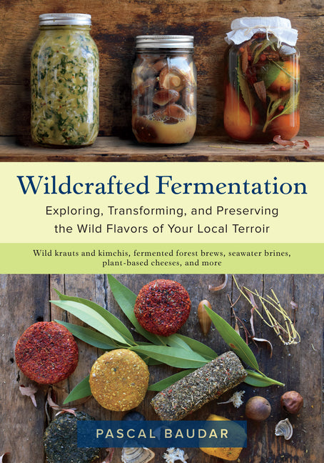 Wildcrafted Fermentation: Exploring, Transforming, and Preserving the Wild Flavors of Your Local Terroir - Ingram