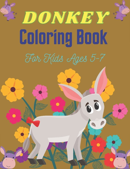 DONKEY Coloring Book For Kids Ages 5-7: Funny Kids Coloring Book Featuring With Funny, Cute And Realistic Donkey (Awesome gifts for Children's) - Ingram