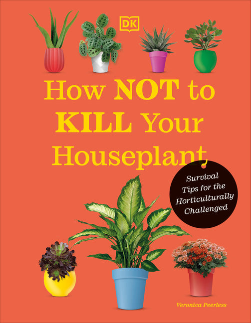 How Not to Kill Your Houseplant New Edition: Survival Tips for the Horticulturally Challenged - Ingram