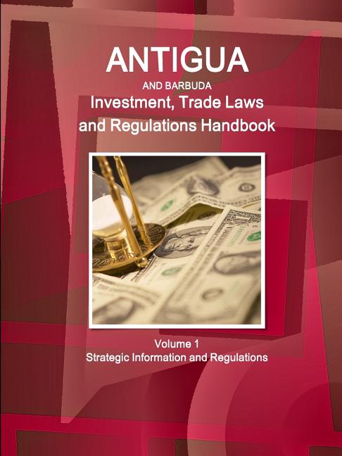 Antigua and Barbuda Investment, Trade Laws and Regulations Handbook Volume 1 Strategic Information and Regulations - Ingram