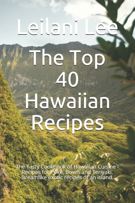 Top 40 Hawaiian Recipes: The Tasty Cookbook of Hawaiian Cuisine - Recipes for Poke, Bowls and Teriyaki. Dreamlike exotic recipes of an island. - Ingram