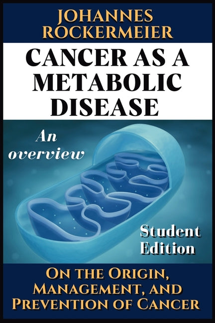 Cancer as a metabolic disease. An overview.: On the Origin, Management and Prevention of Cancer. Student Edition - Ingram