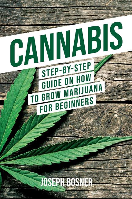 Cannabis: Step-By-Step Guide on How to Grow Marijuana for Beginners - Ingram