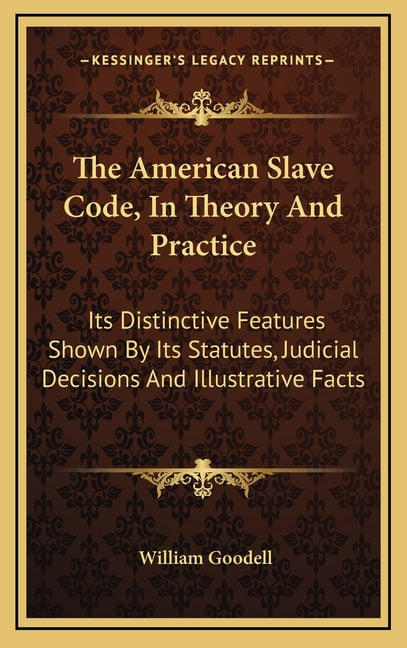 American Slave Code, In Theory And Practice: Its Distinctive Features Shown By Its Statutes, Judicial Decisions And Illustrative Facts - Ingram