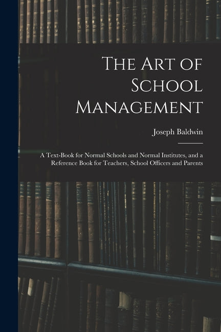 Art of School Management: a Text-book for Normal Schools and Normal Institutes, and a Reference Book for Teachers, School Officers and Parents - Ingram