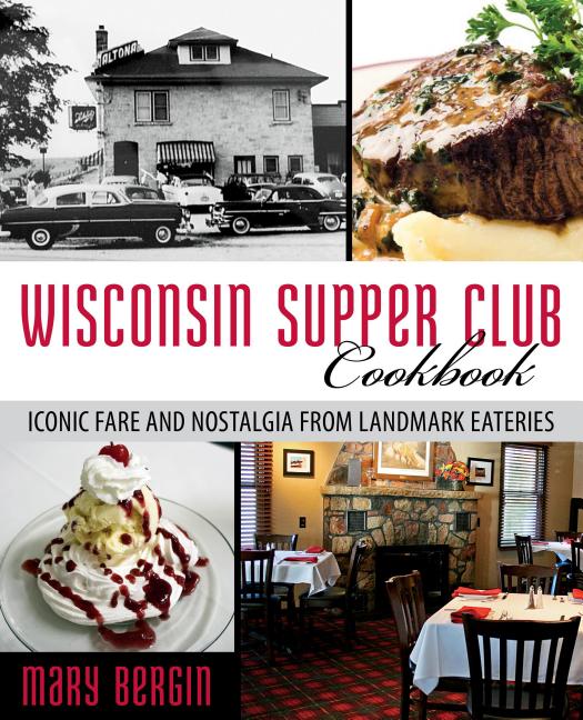 Wisconsin Supper Club Cookbook: Iconic Fare and Nostalgia from Landmark Eateries - Ingram