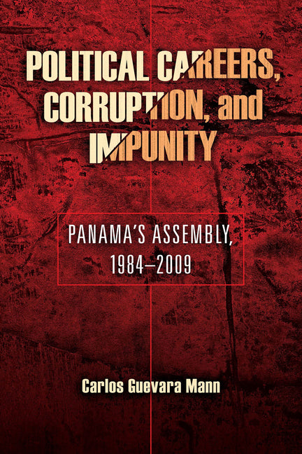 Political Careers, Corruption, and Impunity: Panama's Assembly, 1984-2009 - Ingram