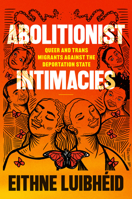Abolitionist Intimacies: Queer and Trans Migrants Against the Deportation State - Ingram