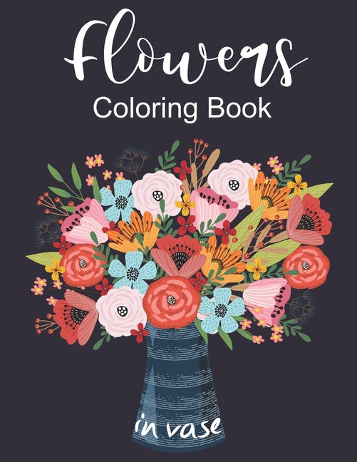 Flowers In Vase Coloring Book: An Adult Coloring Book with Flower Collection, Featuring Flowers, Vases, Bunches, and a Variety of Flower Designs, Str - Ingram