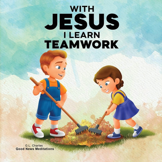 With Jesus I Learn Teamwork: A kid's Bible story about working together and helping others, featuring a Christian lesson on teamwork and kindness for - Ingram