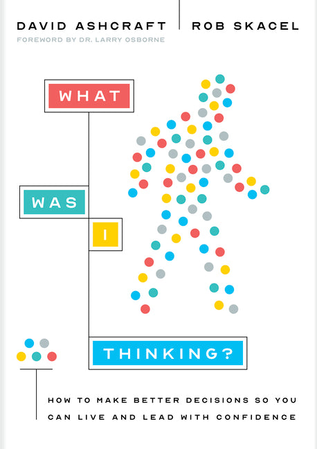What Was I Thinking?: How to Make Better Decisions So You Can Live and Lead with Confidence - Ingram