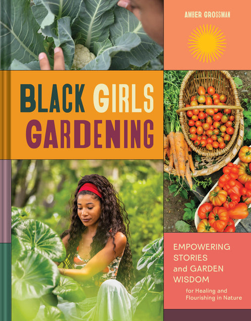 Black Girls Gardening: Empowering Stories and Garden Wisdom for Healing and Flourishing in Nature - Ingram