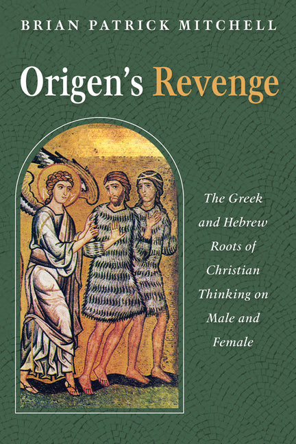 Origen's Revenge: The Greek and Hebrew Roots of Christian Thinking on Male and Female - Ingram