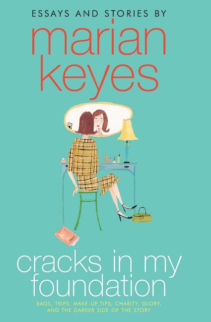 Cracks in My Foundation: Bags, Trips, Make-Up Tips, Charity, Glory, and the Darker Side of the Story: Essays and Stories by Marian Keyes - Ingram