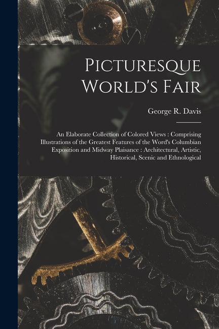 Picturesque World's Fair: an Elaborate Collection of Colored Views: Comprising Illustrations of the Greatest Features of the Word's Columbian Ex - Ingram