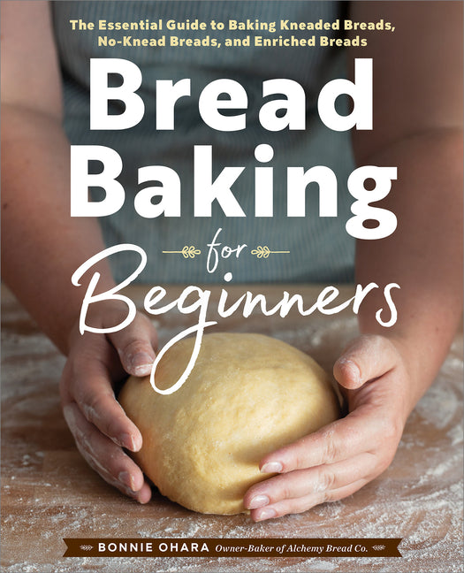 Bread Baking for Beginners: The Essential Guide to Baking Kneaded Breads, No-Knead Breads, and Enriched Breads - Ingram