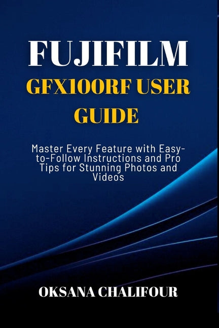 Fujifilm GFX100RF User Guide: Master Every Feature with Easy-to-Follow Instructions and Pro Tips for Stunning Photos & Videos - Ingram
