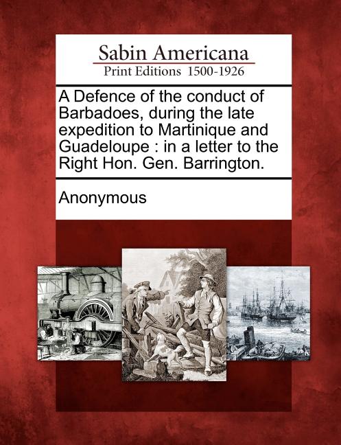 Defence of the Conduct of Barbadoes, During the Late Expedition to Martinique and Guadeloupe: In a Letter to the Right Hon. Gen. Barrington. - Ingram