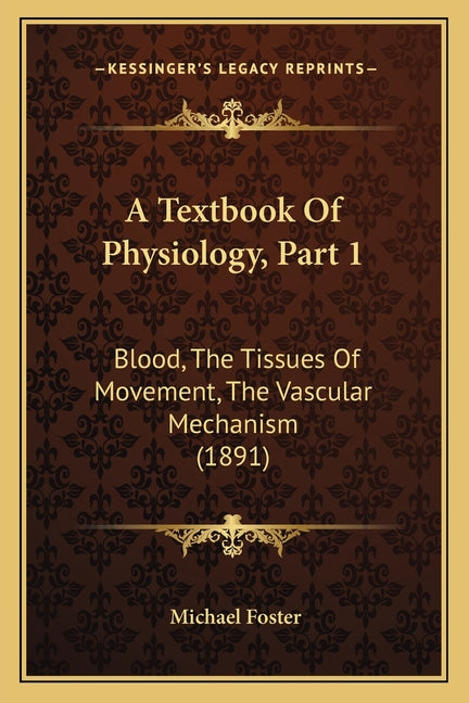 Textbook Of Physiology, Part 1: Blood, The Tissues Of Movement, The Vascular Mechanism (1891) - Ingram