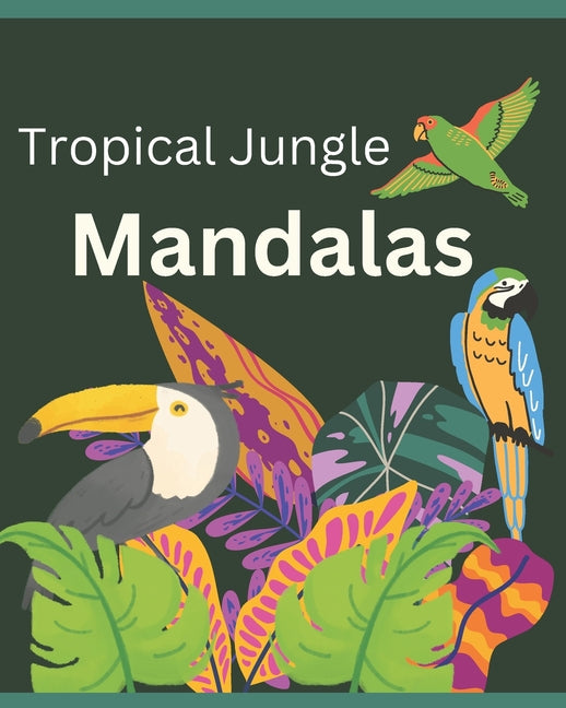 Tropical Jungle Mandalas: Adult Coloring Book Featuring Tropical jungle Birds, fruits and flowers Mandalas Designed for relaxation - Ingram