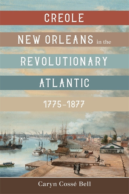 Creole New Orleans in the Revolutionary Atlantic, 1775-1877 - Ingram