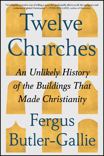 Twelve Churches: An Unlikely History of the Buildings That Made Christianity - Ingram