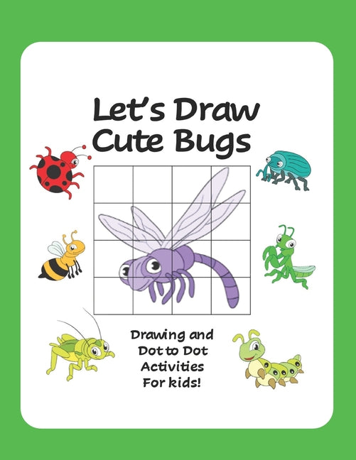 Let's Draw Cute Bugs - Drawing and Dot to Dot Activities for Kids: A Fun and Simple Drawing and Activity Book for Kids featuring Bugs and Insects for - Ingram
