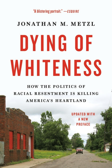Dying of Whiteness: How the Politics of Racial Resentment Is Killing America's Heartland - Ingram