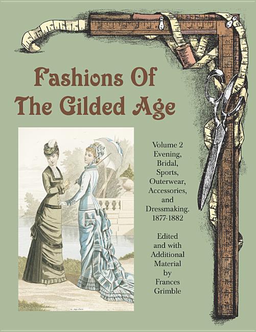 Fashions of the Gilded Age, Volume 2: Evening, Bridal, Sports, Outerwear, Accessories, and Dressmaking 1877-1882 - Ingram