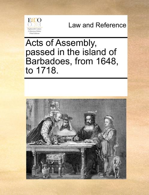 Acts of Assembly, passed in the island of Barbadoes, from 1648, to 1718. - Ingram
