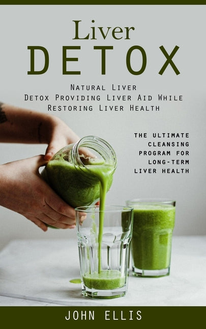 Liver Detox: Natural Liver Detox Providing Liver Aid While Restoring Liver Health (The Ultimate Cleansing Program for Long-term Liver Health) - Ingram