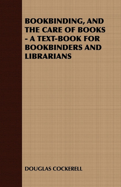 Bookbinding and the Care of Books: A Text-Book for Bookbinders and Librarians - Ingram