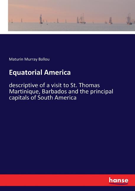 Equatorial America: descriptive of a visit to St. Thomas Martinique, Barbados and the principal capitals of South America - Ingram