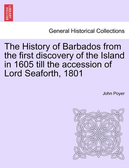 History of Barbados from the first discovery of the Island in 1605 till the accession of Lord Seaforth, 1801 - Ingram